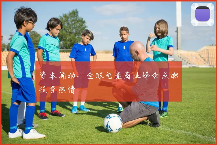 资本涌动，全球电竞商业峰会点燃投资热情