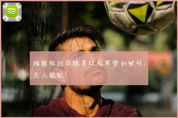 谁能阻挡羽球男双冠军势如破竹，无人能敌！